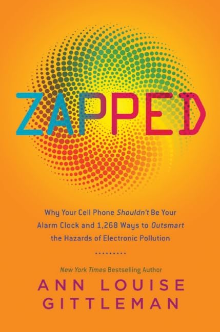 Zapped: Why Your Cell Phone Shouldn't Be Your Alarm Clock and 1,268 Ways to Outsmart the Hazards of Electronic Pollution