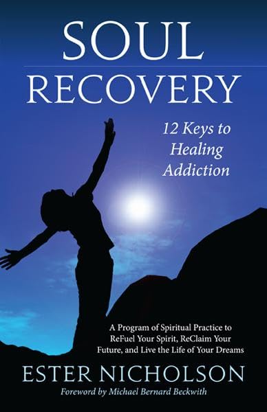 Soul Recovery: 12 Keys to Healing Addiction... and Twelve Steps for the Rest of Us - A Path to Wholeness, Serenity and Success