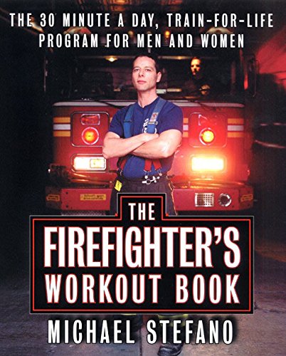 The Firefighter's Workout Book: The 30 Minute a Day Train-for-Life Program for Men and Women