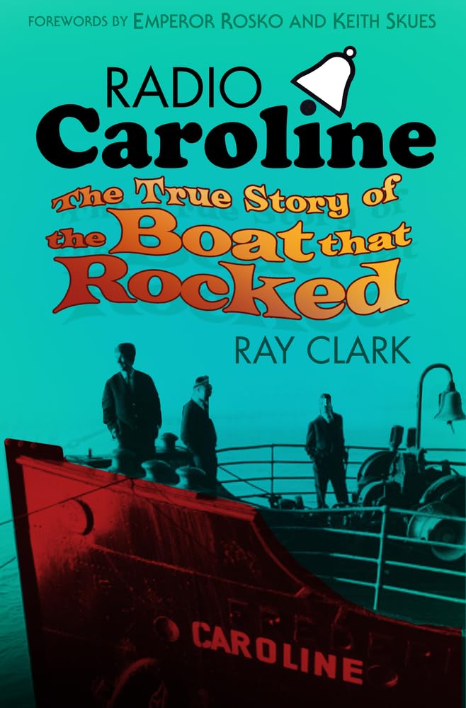 Radio Caroline: The True Story of the Boat that Rocked