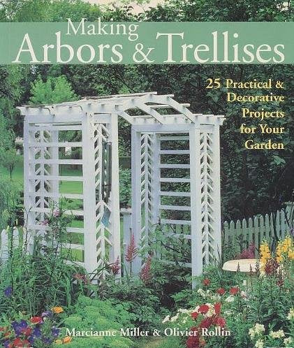Making Arbors & Trellises: 22 Practical & Decorative Projects for Your Garden