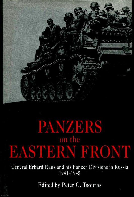 Panzers on the Eastern Front: General Erhard Raus and his Panzer Divisions in Russia, 1941-1945 (World War II German Debriefs)