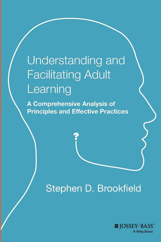Understanding and Facilitating Adult Learning: A Comprehensive Analysis of Principles and EffectivePractices (Paper Edition)