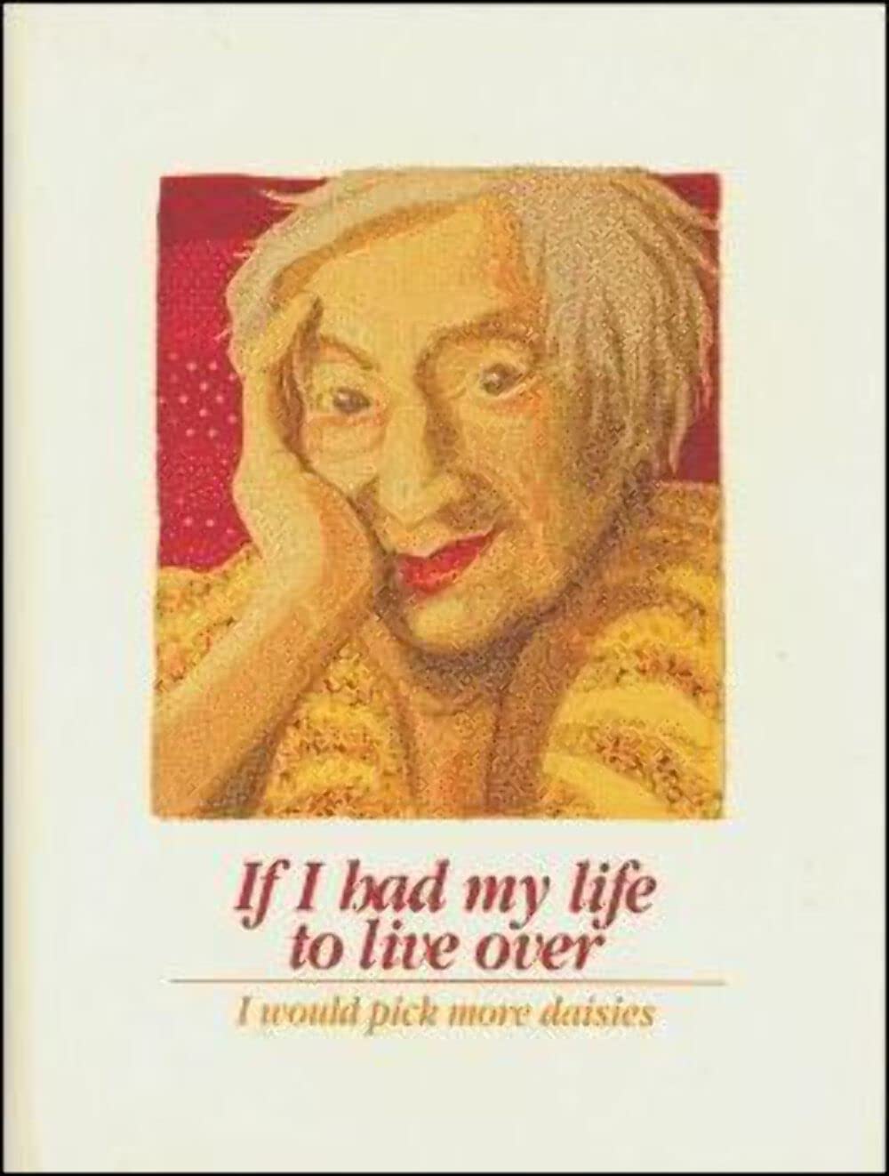 If I Had My Life to Live Over I Would Pick More Daisies