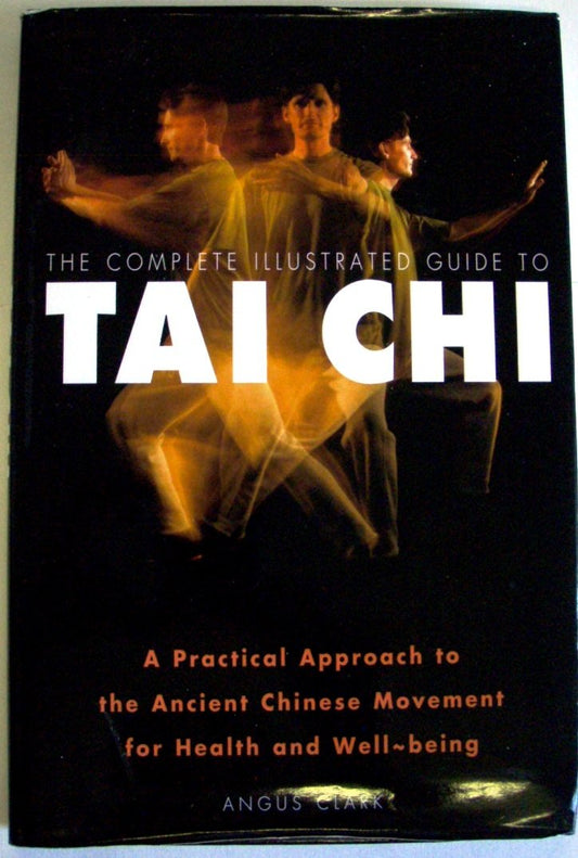 The complete illustrated guide to tai chi: A practical approach to the ancient Chinese movement for health and well-being