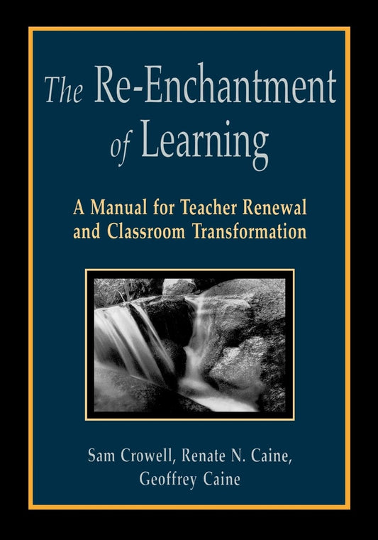 The Re-Enchantment of Learning: A Manual for Teacher Renewal and Classroom Transformation
