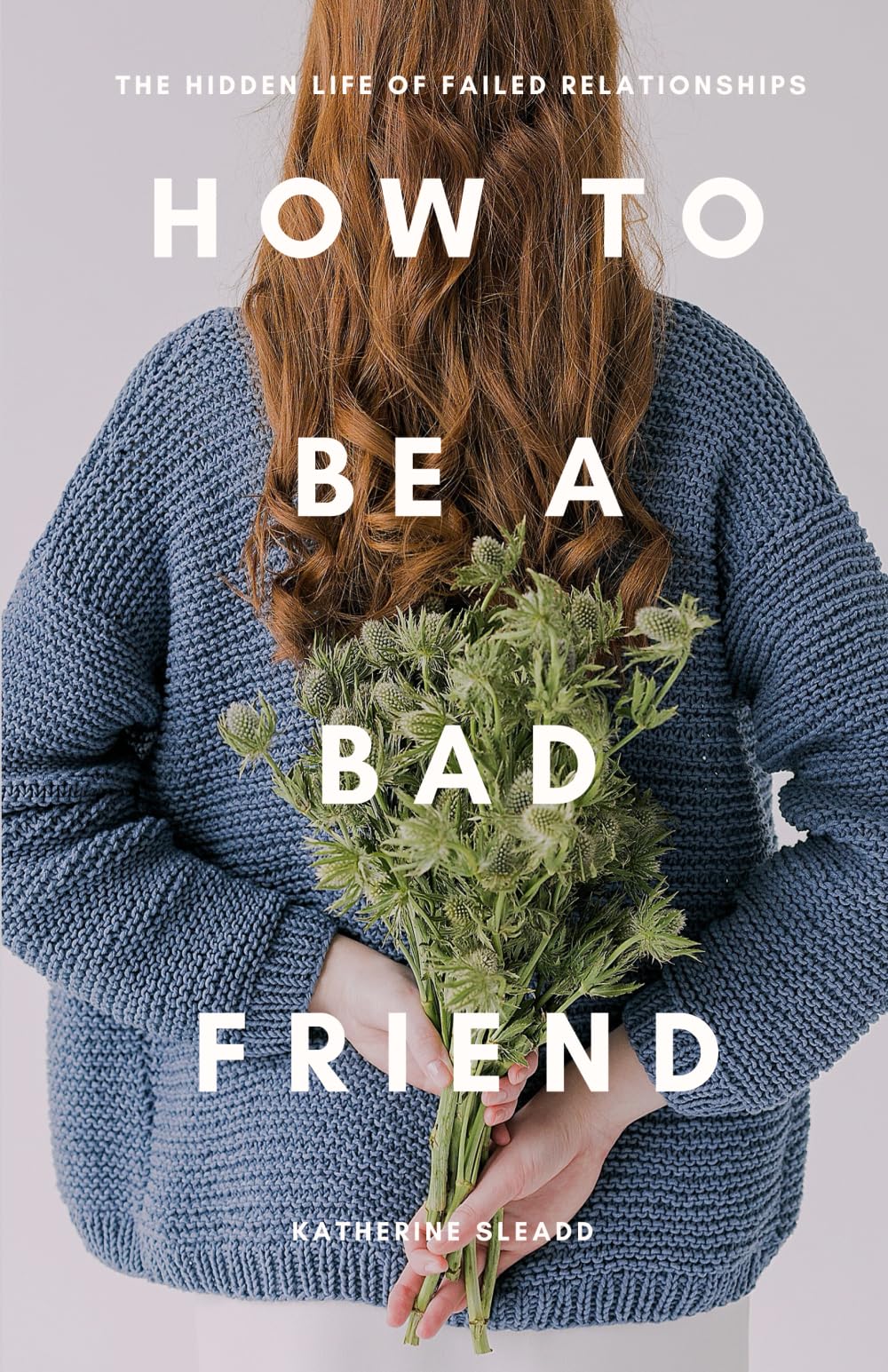 How to Be a Bad Friend: The Hidden Life of Failed Relationships
