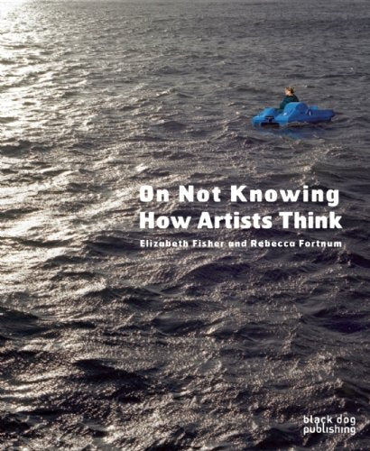 On Not Knowing: How Artists Think