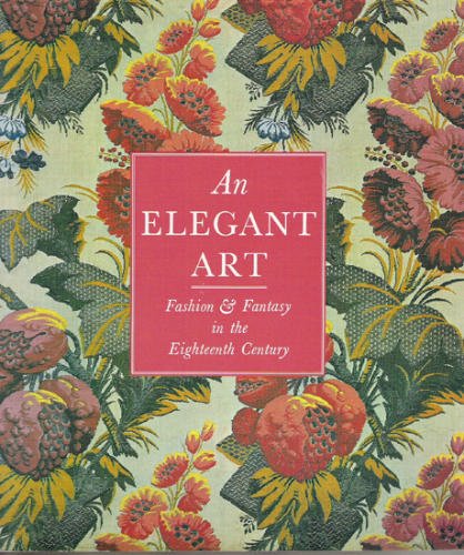 An elegant art: Fashion & fantasy in the eighteenth century : Los Angeles County Museum of Art collection of costumes and textiles