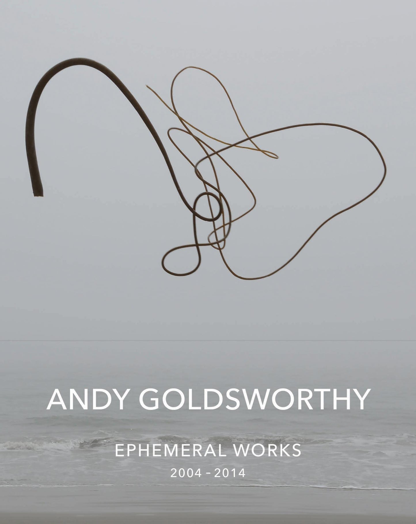 Andy Goldsworthy: Ephemeral Works: 2004-2014