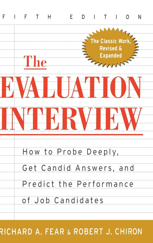 The Evaluation Interview : How to Probe Deeply, Get Candid Answers, and Predict the Performance of Job Candidates