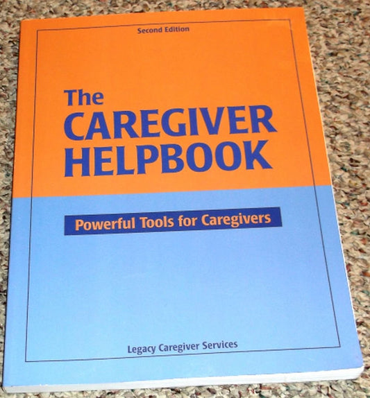 The Caregiver Helpbook, Powerful Tools for Caregivers