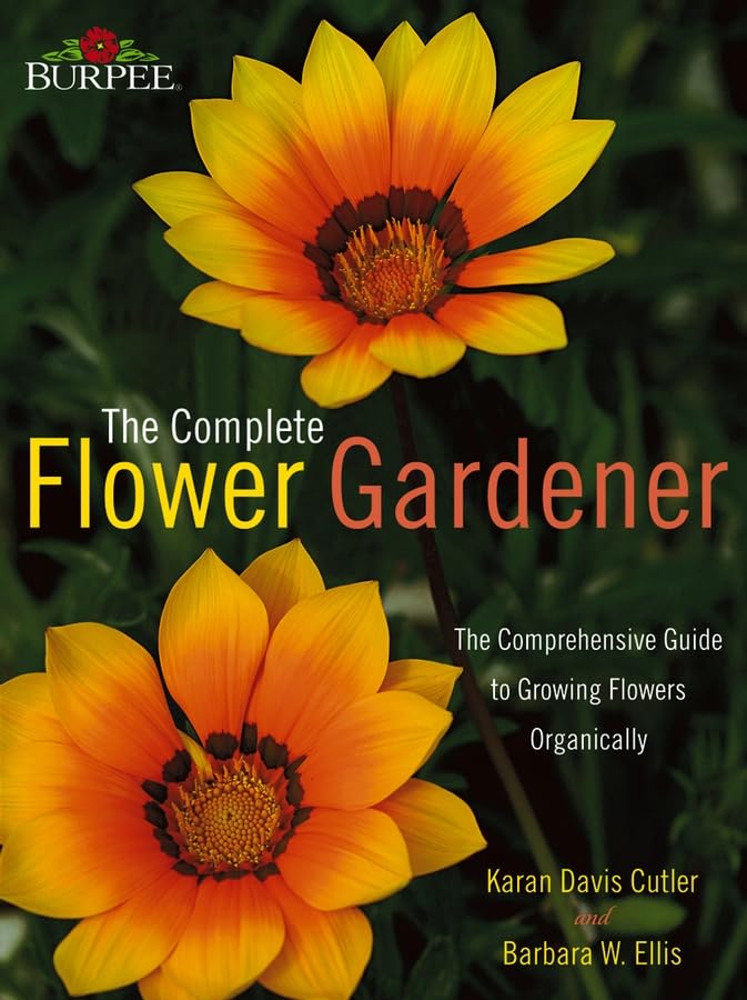 Burpee -- the Complete Flower Gardener: The Comprehensive Guide to Growing Flowers Organically
