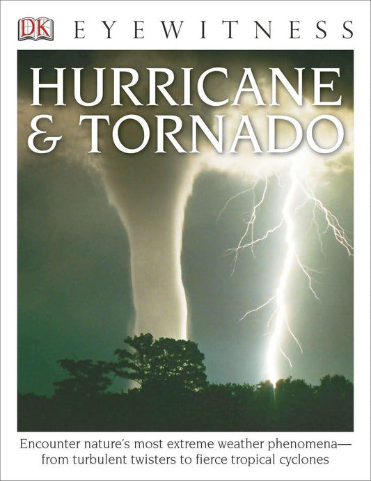 Eyewitness Hurricane & Tornado: Encounter Nature's Most Extreme Weather Phenomena―from Turbulent Twisters to Fie (DK Eyewitness)