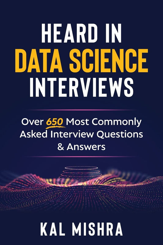 Heard In Data Science Interviews: Over 650 Most Commonly Asked Interview Questions & Answers