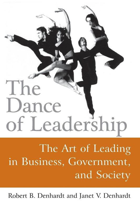 The Dance of Leadership: The Art of Leading in Business, Government, and Society