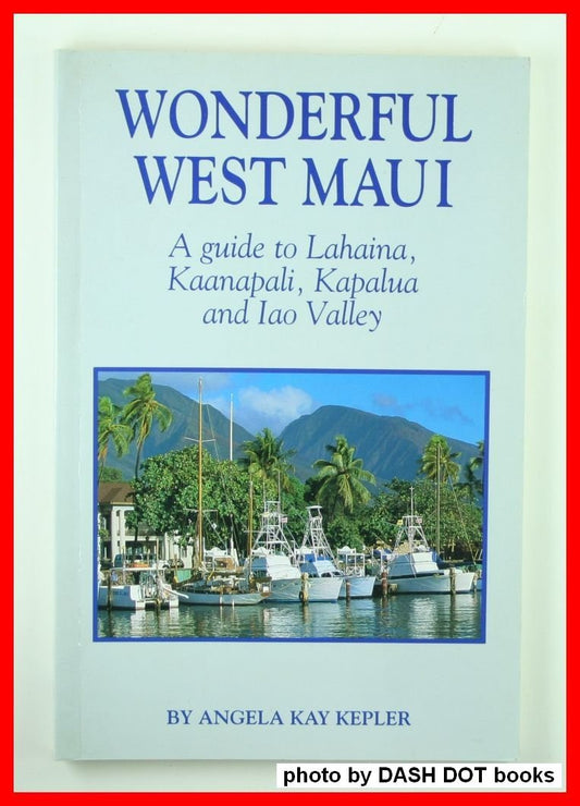 Wonderful West Maui: A guide to Lahaina, Kaanapali, Kapalua and Iao Valley