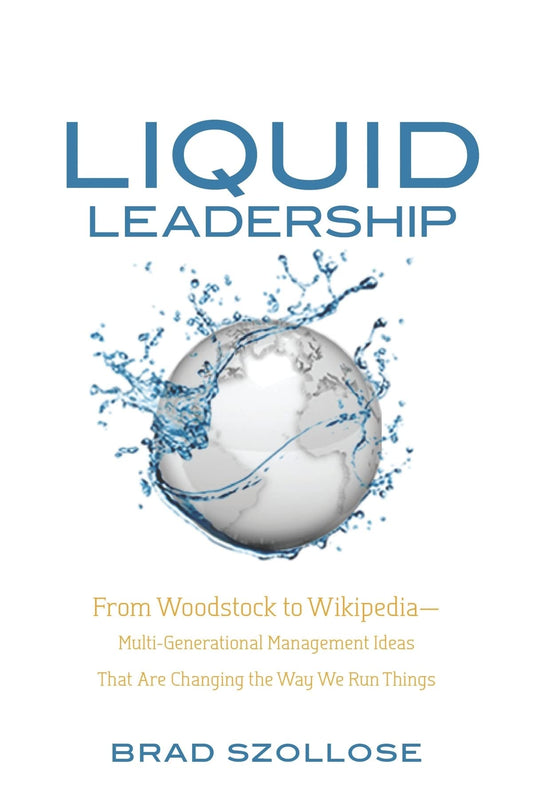 Liquid Leadership: From Woodstock to Wikipedia--Multigenerational Management Ideas That Are Changing the Way We Run Things