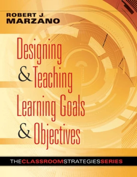 Designing and Teaching Learning Goals and Objectives: Classroom Strategies That Work