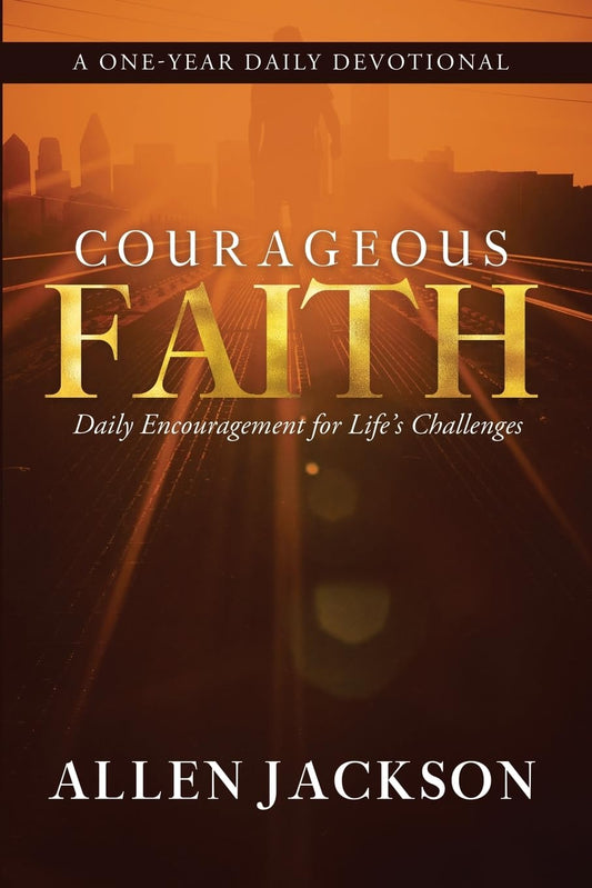 Courageous Faith: Daily Encouragement for Life's Challenges