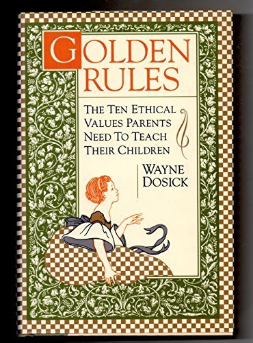 Golden Rules: 10 Ethical Values Parents Need to Teach Their Children