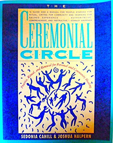 The Ceremonial Circle: Practice, Ritual, and Renewal for Personal and Community Healing