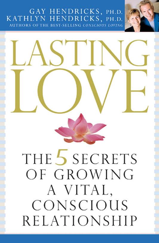 Lasting Love: The 5 Secrets of Growing a Vital, Conscious Relationship
