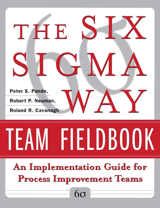 The Six Sigma Way Team Fieldbook: An Implementation Guide for Process Improvement Teams