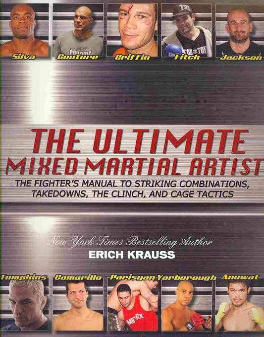 The Ultimate Mixed Martial Artist: The Fighter's Manual to Striking Combinations, Takedowns, the Clinch and Cage Tactics