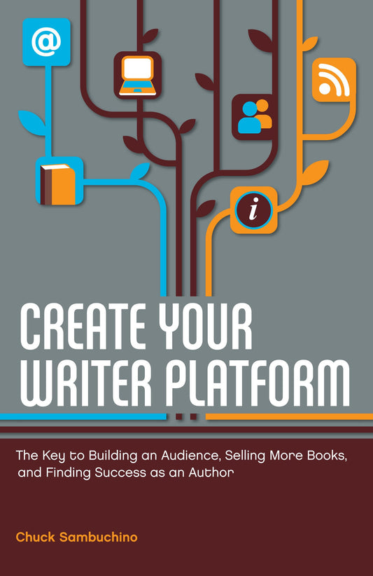 Create Your Writer Platform: The Key to Building an Audience, Selling More Books, and Finding Success as an Author