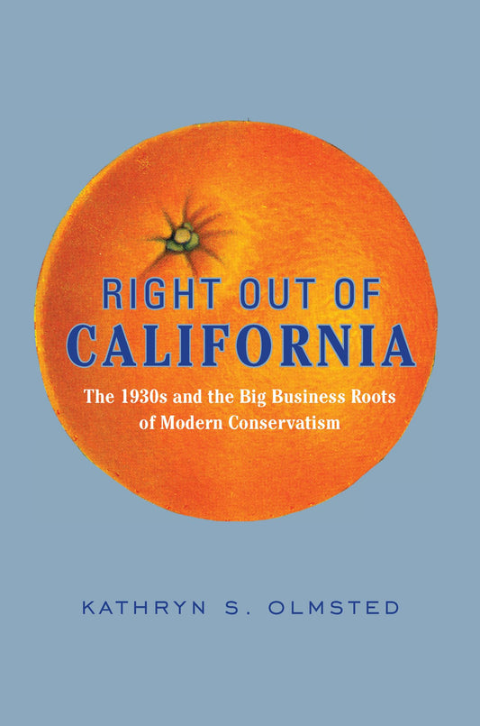 Right Out of California: The 1930s and the Big Business Roots of Modern Conservatism