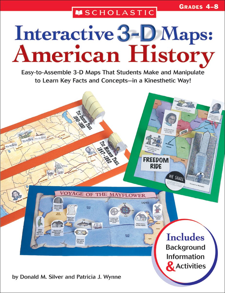Interactive 3-D Maps: American History: Easy-to-Assemble 3-D Maps That Students Make and Manipulate to Learn Key Facts and Concepts―in a Kinesthetic Way!