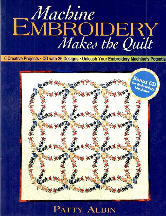 Machine Embroidery Makes the Quilt: 6 Creative Projects CD with 26 Designs Unleash Your Embroidery Machine's Potential