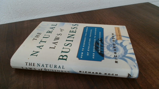 The Natural Laws of Business: How to Harness the Power of Evolution, Physics, and Economics to Achieve Business Success