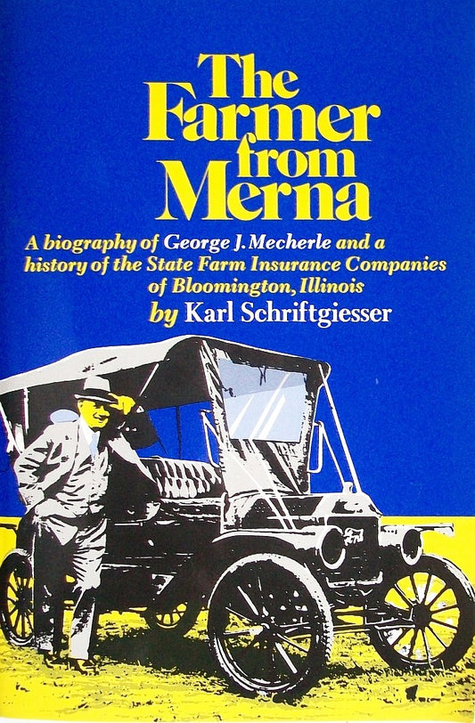 The Farmer from Merna: A Biography of George J. Mecherle and a History of the State Farm Insurance Companies of Bloomington, Illinois