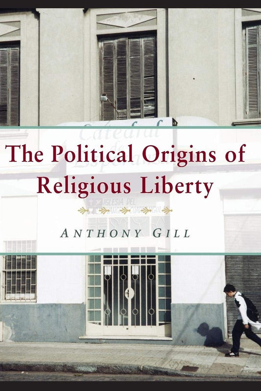 The Political Origins of Religious Liberty (Cambridge Studies in Social Theory, Religion and Politics)