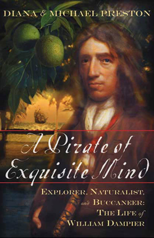 A Pirate of Exquisite Mind: Explorer, Naturalist, and Buccaneer: The Life of William Dampier