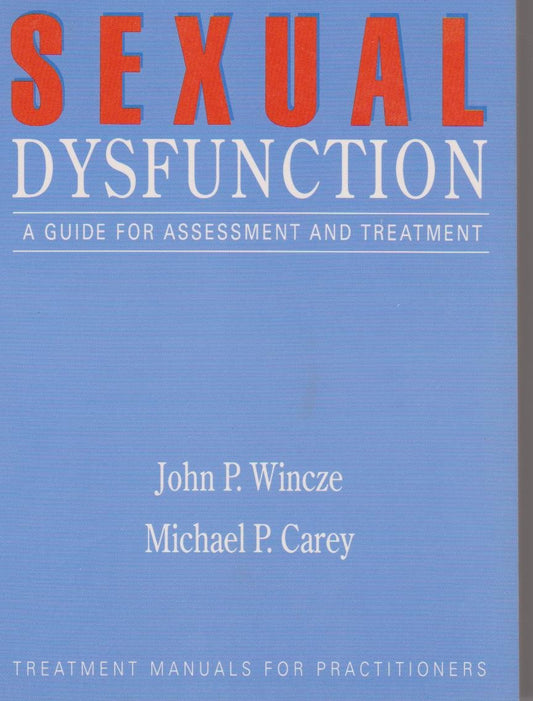 Sexual Dysfunction, Second Edition: A Guide for Assessment and Treatment (Treatment Manuals for Practitioners)
