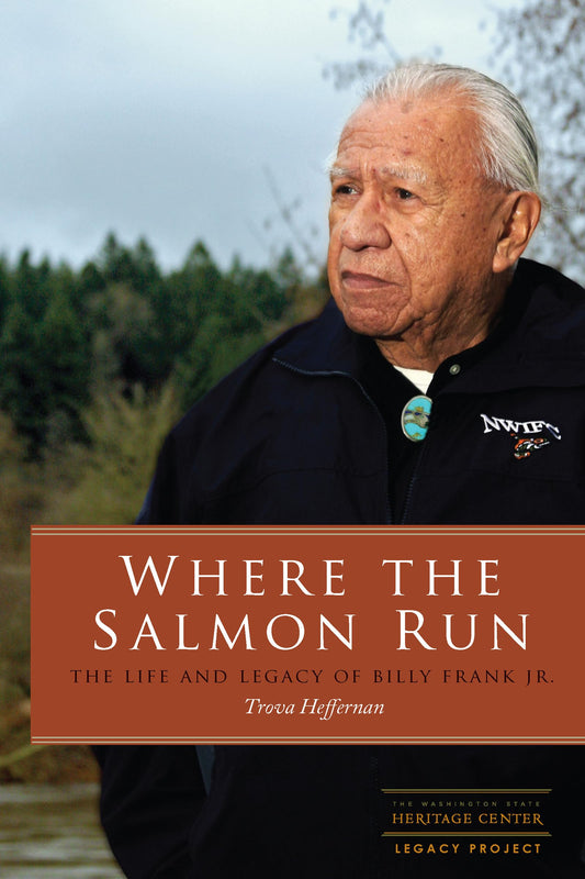 Where the Salmon Run: The Life and Legacy of Billy Frank Jr. (Co-Pub with Washington State Heritage Center Legacy Project)