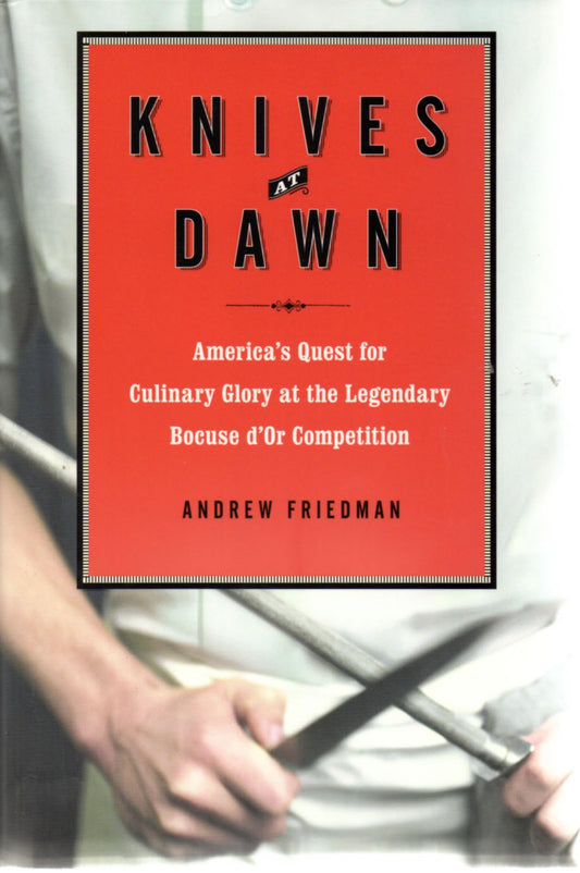 Knives at Dawn: America's Quest for Culinary Glory at the Legendary Bocuse d'Or Competition