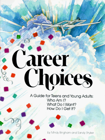 Career Choices : A Guide for Teens and Young Adults : Who Am I What Do I Want How Do I Get It