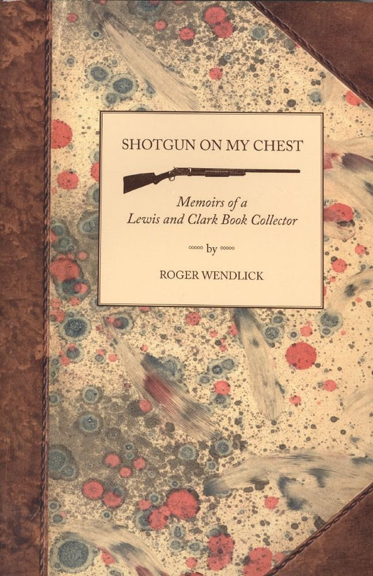 Shotgun on My Chest: Memoirs of a Lewis and Clark Book Collector