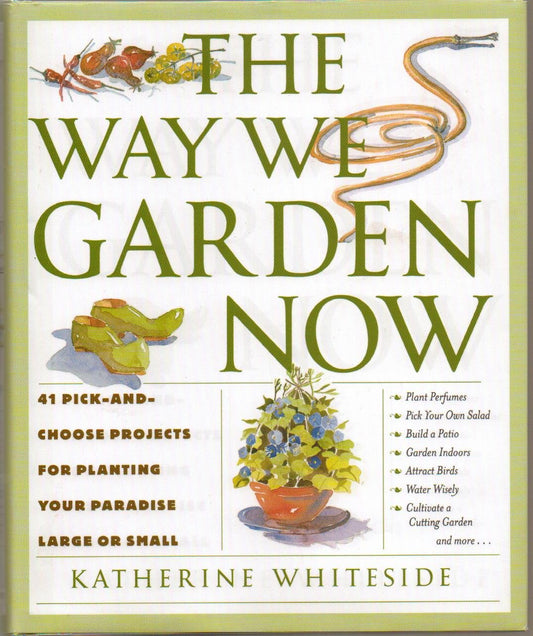 The Way We Garden Now: 41 Pick-and-Choose Projects for Planting Your Paradise Large or Small