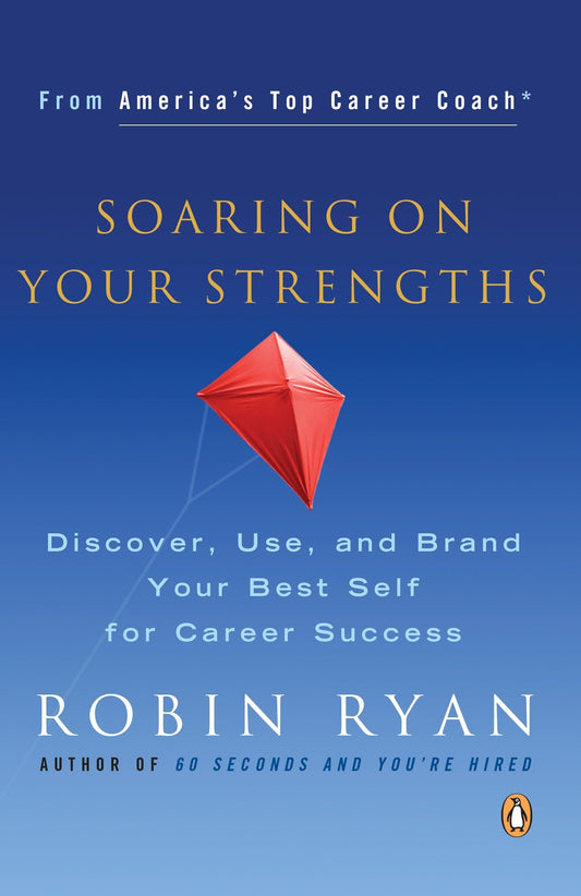 Soaring on Your Strengths: Discover, Use, and Brand Your Best Self for Career Success