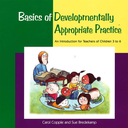 Basics of Developmentally Appropriate Practice: An Introduction for Teachers of Children 3 to 7 (Basics series)