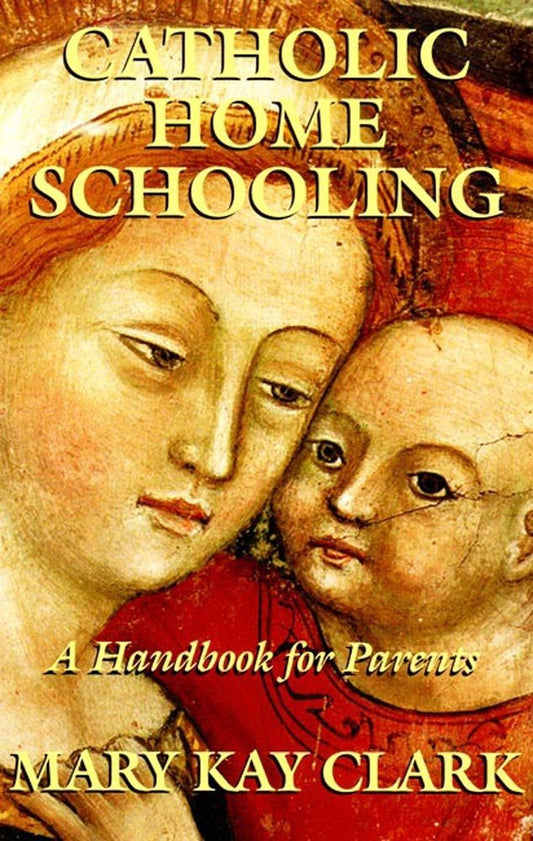 Catholic Home Schooling: A Handbook for Parents
