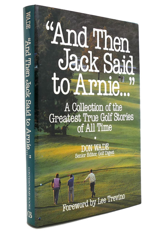 And Then Jack Said to Arnie: A Collection of the Greatest True Golf Stories of All Time