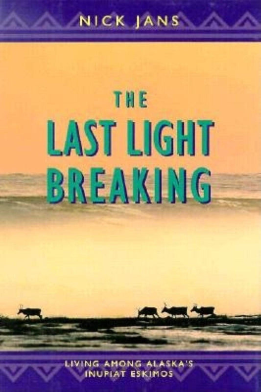 The Last Light Breaking: Living Among Alaska's Inupiat Eskimos