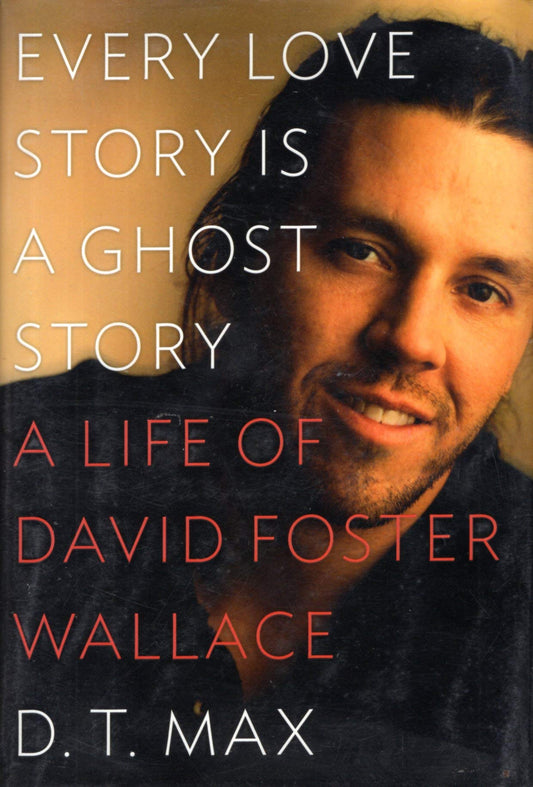 Every Love Story Is a Ghost Story: A Life of David Foster Wallace