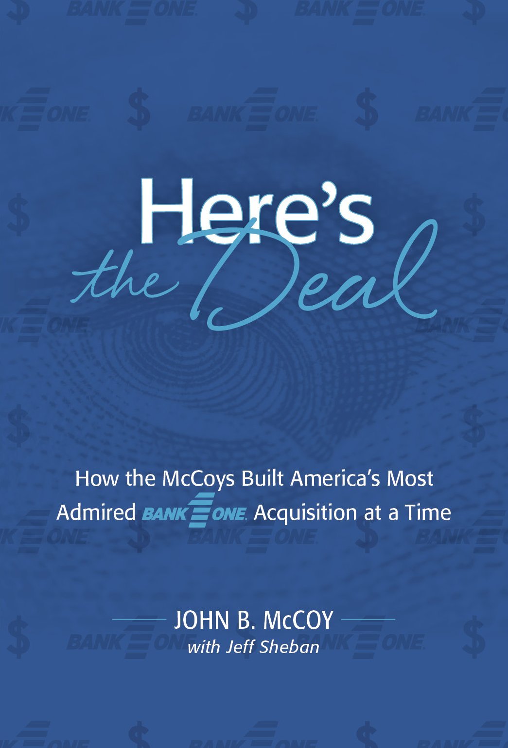 Here's the Deal: How the McCoys Built America's Most Admired Bank One Acquisition at a Time